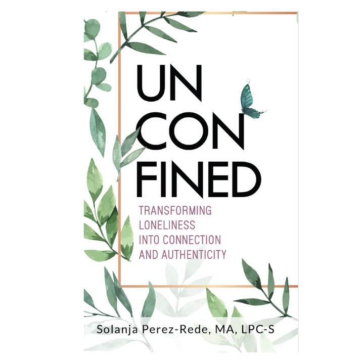 Unconfined: Transforming Loneliness into Connection and Authenticity  by Solanja Perez-Rede, MA, LPC-Paperback
