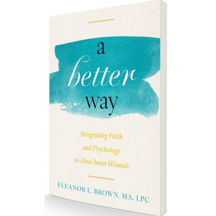 A Better Way: Integrating Faith and Psychology to Heal Inner Wounds  by Eleanor I. Brown LA, MPC(Paperback)