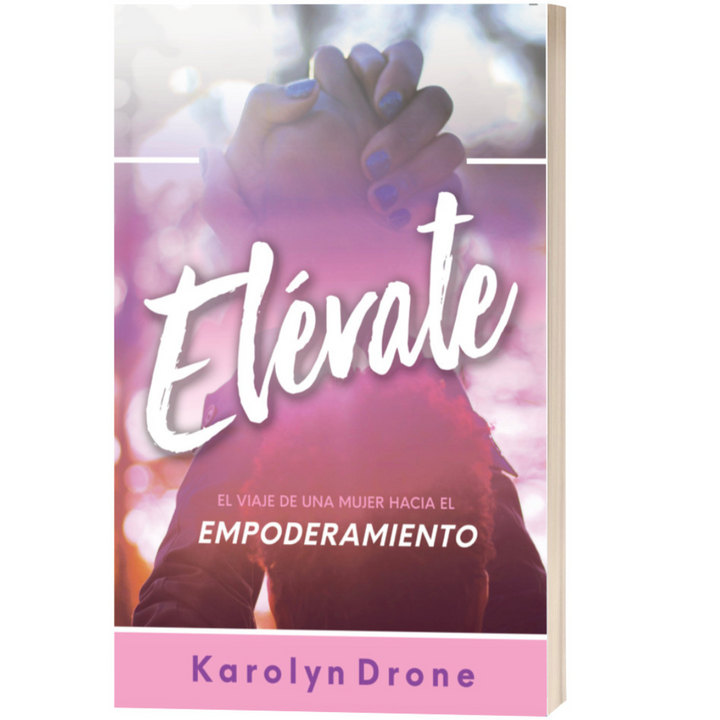 Elevate: El Viaje De Una Mujer Hacia El EMPODERAMIENTO by Karolyn Drone  (Paperback)